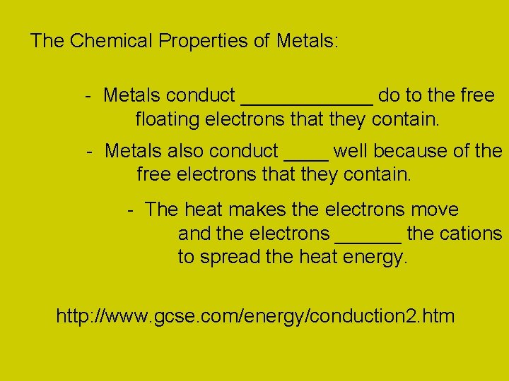 The Chemical Properties of Metals: - Metals conduct ______ do to the free floating