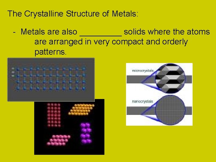 The Crystalline Structure of Metals: - Metals are also _____ solids where the atoms