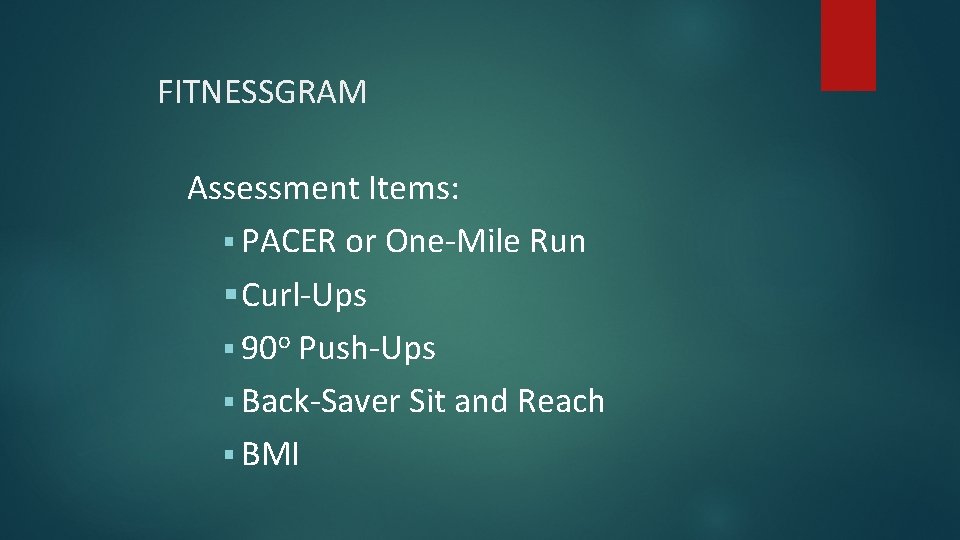 FITNESSGRAM Assessment Items: § PACER or One-Mile Run § Curl-Ups § 90 o Push-Ups