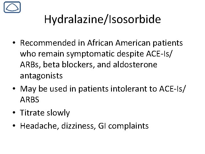 Hydralazine/Isosorbide • Recommended in African American patients who remain symptomatic despite ACE-Is/ ARBs, beta