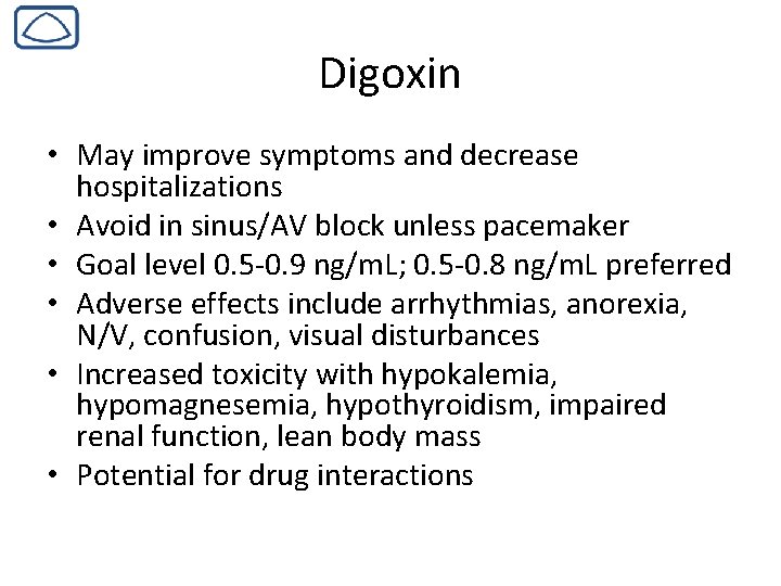 Digoxin • May improve symptoms and decrease hospitalizations • Avoid in sinus/AV block unless