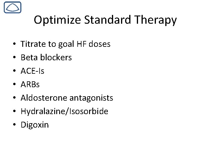 Optimize Standard Therapy • • Titrate to goal HF doses Beta blockers ACE-Is ARBs