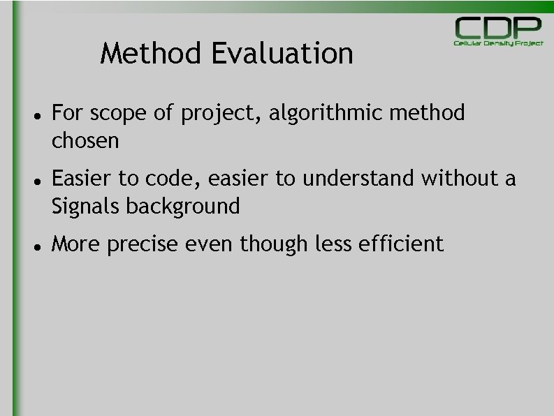 Method Evaluation For scope of project, algorithmic method chosen Easier to code, easier to