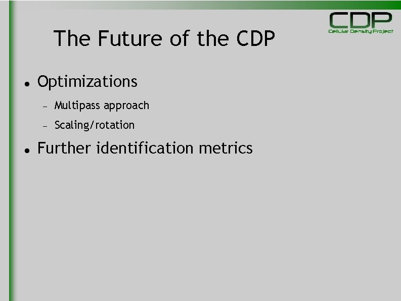 The Future of the CDP Optimizations Multipass approach Scaling/rotation Further identification metrics 
