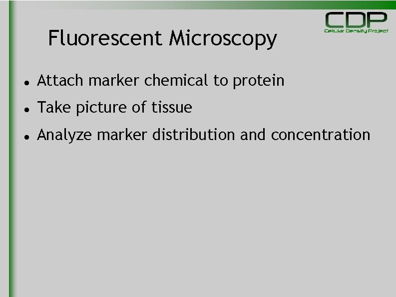 Fluorescent Microscopy Attach marker chemical to protein Take picture of tissue Analyze marker distribution