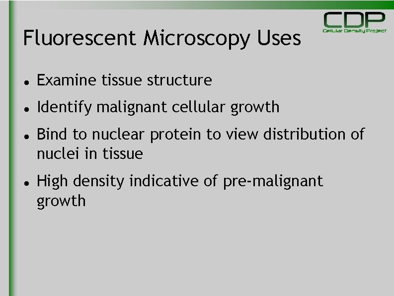 Fluorescent Microscopy Uses Examine tissue structure Identify malignant cellular growth Bind to nuclear protein