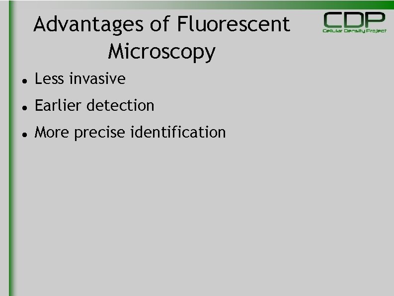 Advantages of Fluorescent Microscopy Less invasive Earlier detection More precise identification 