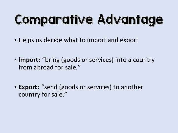 Comparative Advantage • Helps us decide what to import and export • Import: “bring