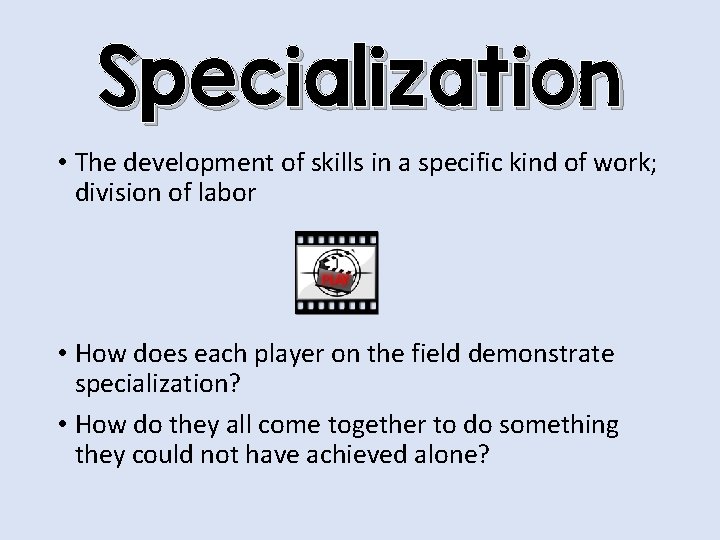 Specialization • The development of skills in a specific kind of work; division of