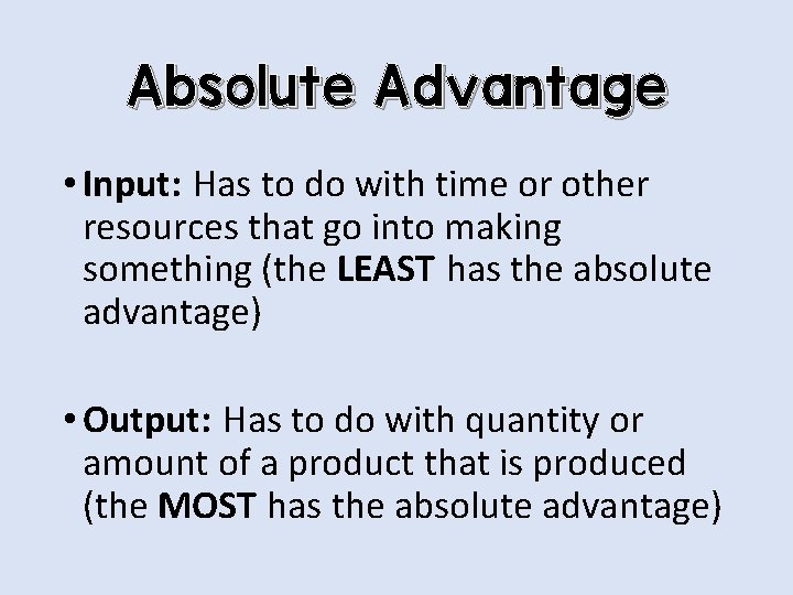 Absolute Advantage • Input: Has to do with time or other resources that go