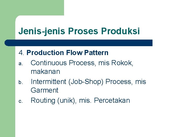 Jenis-jenis Proses Produksi 4. Production Flow Pattern a. Continuous Process, mis Rokok, makanan b.