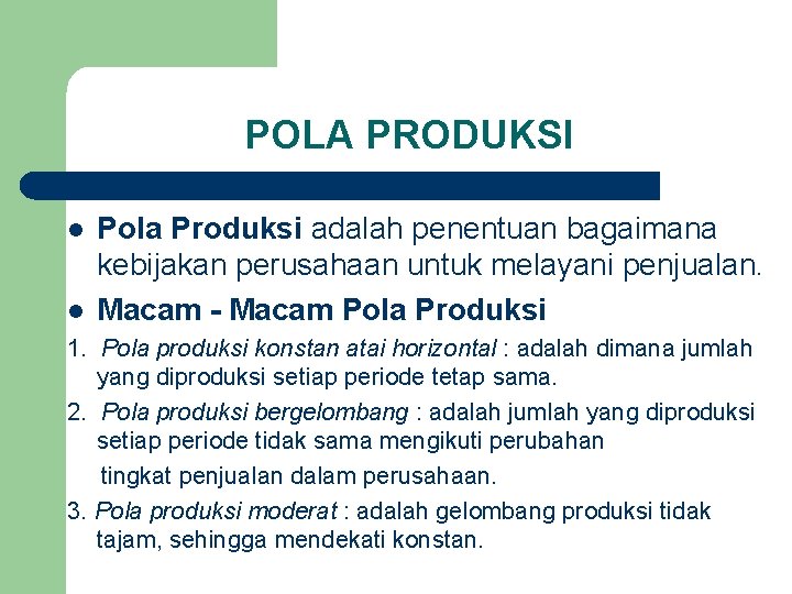 POLA PRODUKSI l l Pola Produksi adalah penentuan bagaimana kebijakan perusahaan untuk melayani penjualan.