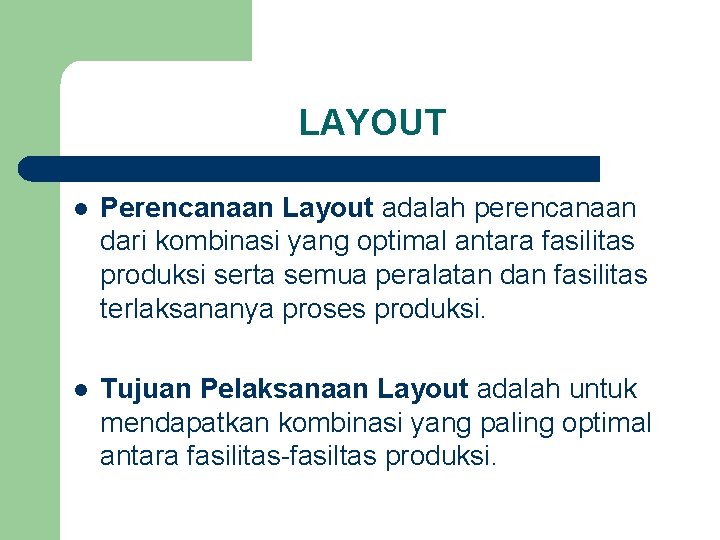 LAYOUT l Perencanaan Layout adalah perencanaan dari kombinasi yang optimal antara fasilitas produksi serta