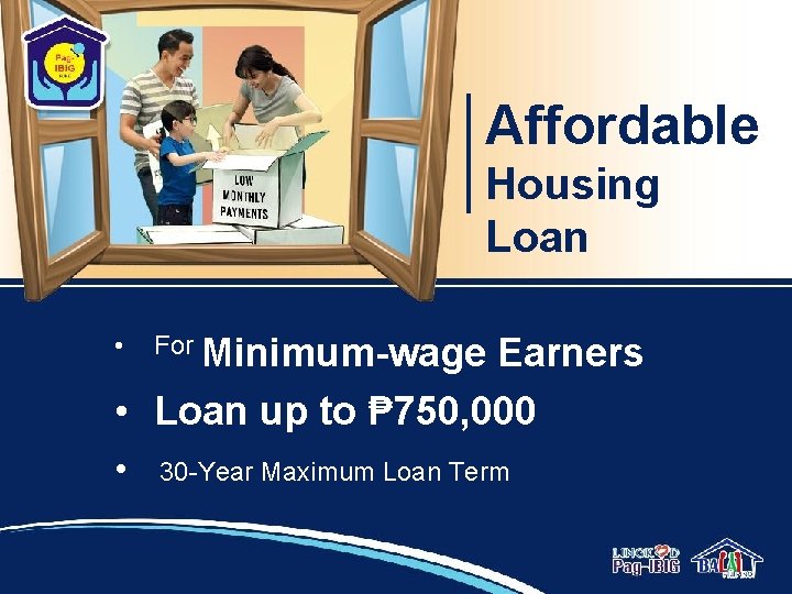 Affordable Housing Loan • For Minimum-wage • 30 -Year Maximum Loan Term Earners •
