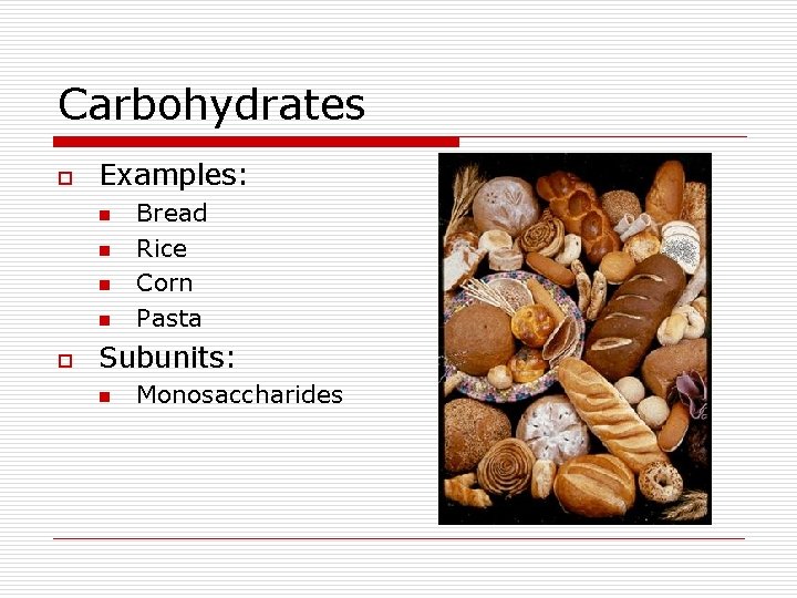 Carbohydrates o Examples: n n o Bread Rice Corn Pasta Subunits: n Monosaccharides 