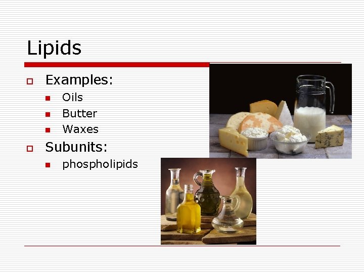 Lipids o Examples: n n n o Oils Butter Waxes Subunits: n phospholipids 