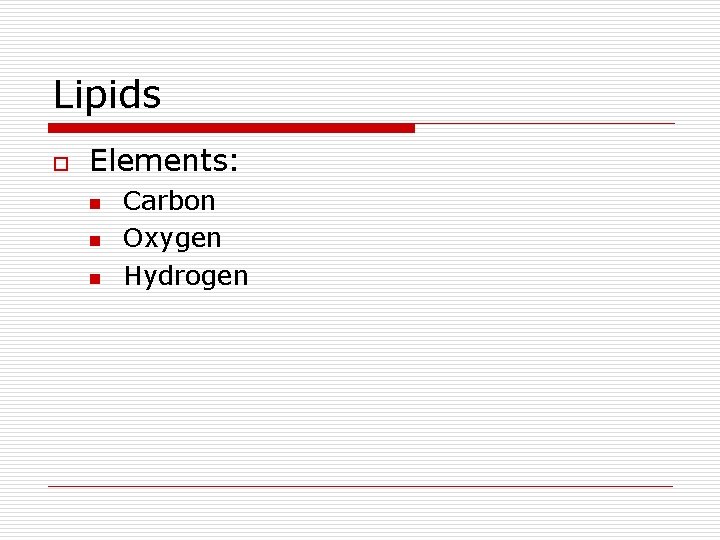 Lipids o Elements: n n n Carbon Oxygen Hydrogen 