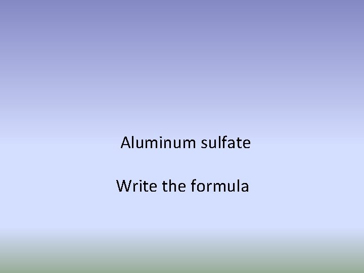 Aluminum sulfate Write the formula 