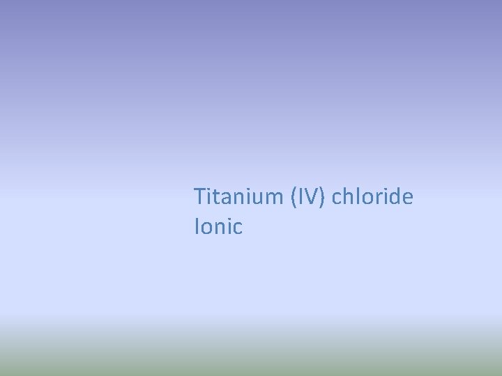 Titanium (IV) chloride Ionic 