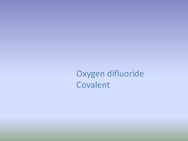 Oxygen difluoride Covalent 