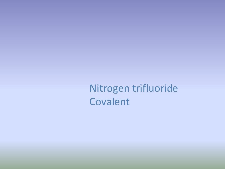 Nitrogen trifluoride Covalent 