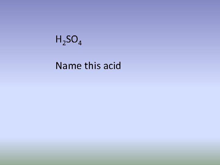 H 2 SO 4 Name this acid 