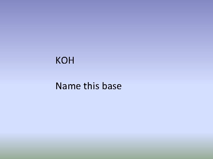 KOH Name this base 
