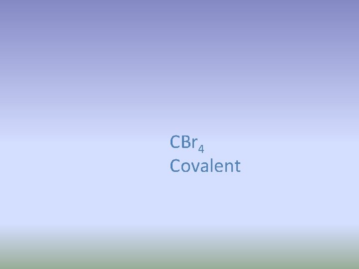 CBr 4 Covalent 