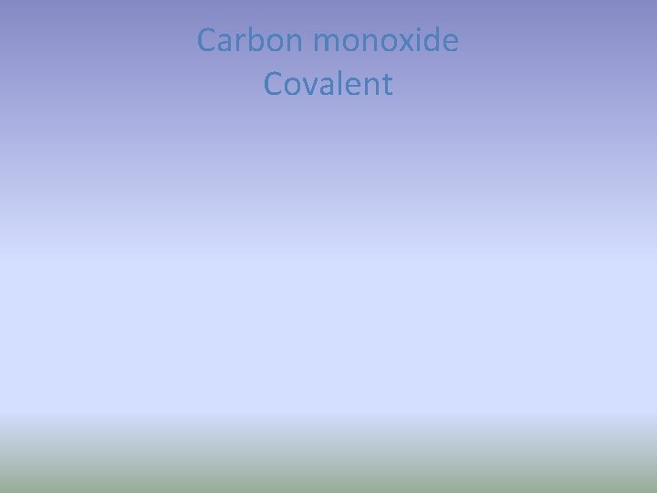 Carbon monoxide Covalent 