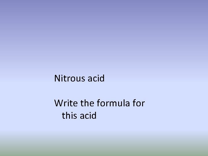 Nitrous acid Write the formula for this acid 