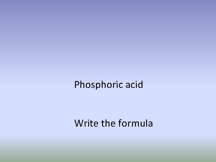 Phosphoric acid Write the formula 