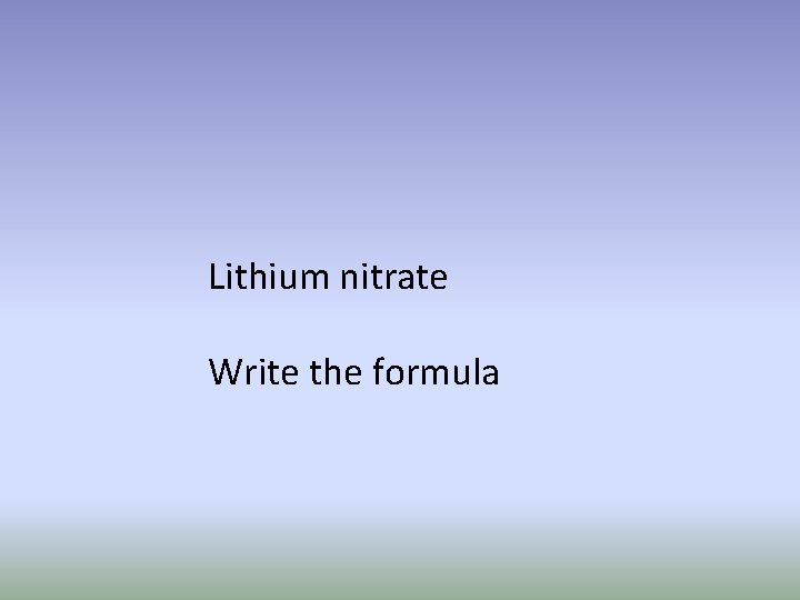 Lithium nitrate Write the formula 