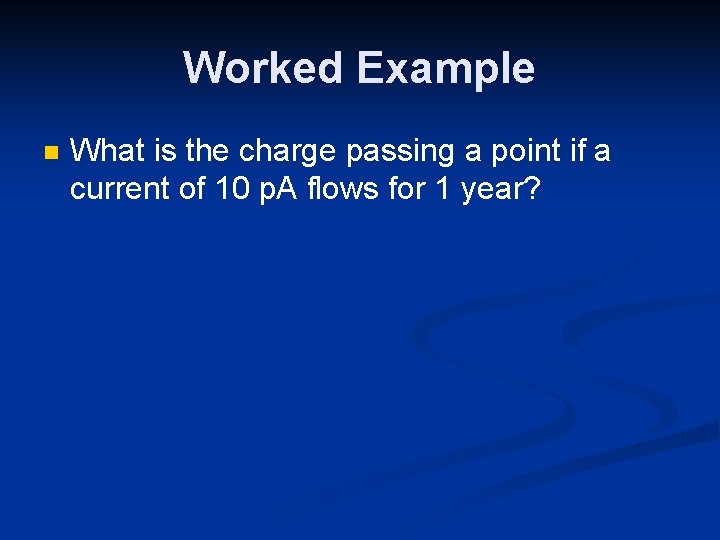 Worked Example n What is the charge passing a point if a current of