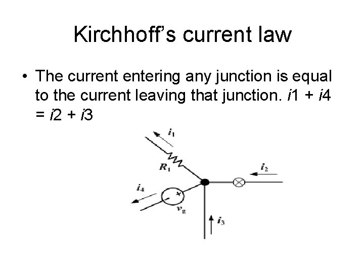 Kirchhoff’s current law • The current entering any junction is equal to the current