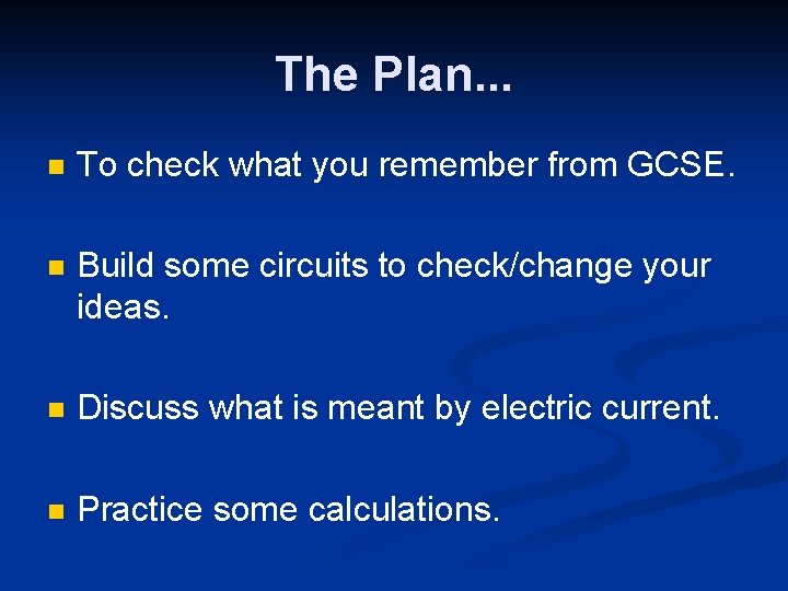 The Plan. . . n To check what you remember from GCSE. n Build