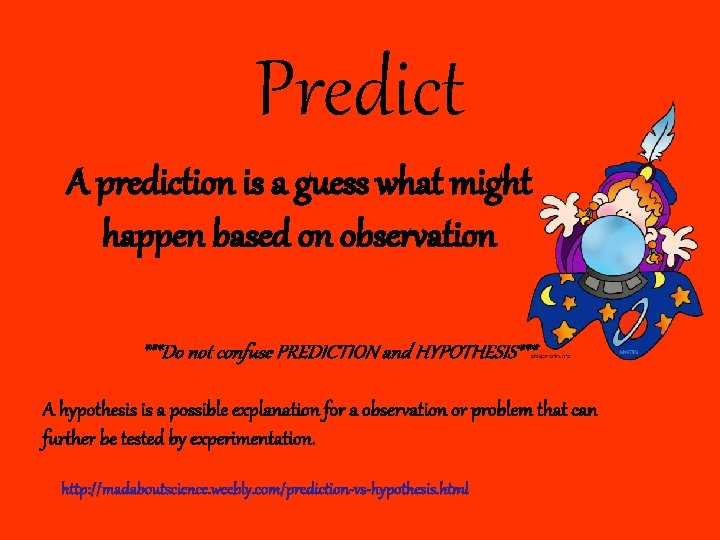 Predict A prediction is a guess what might happen based on observation ***Do not