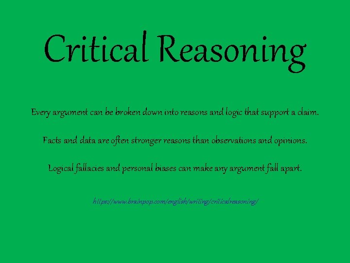 Critical Reasoning Every argument can be broken down into reasons and logic that support
