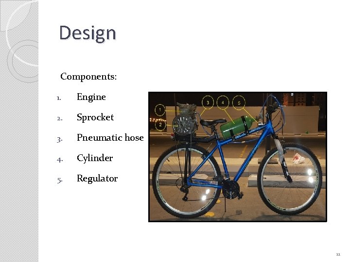 Design Components: 1. Engine 2. Sprocket 3. Pneumatic hose 4. Cylinder 5. Regulator 11