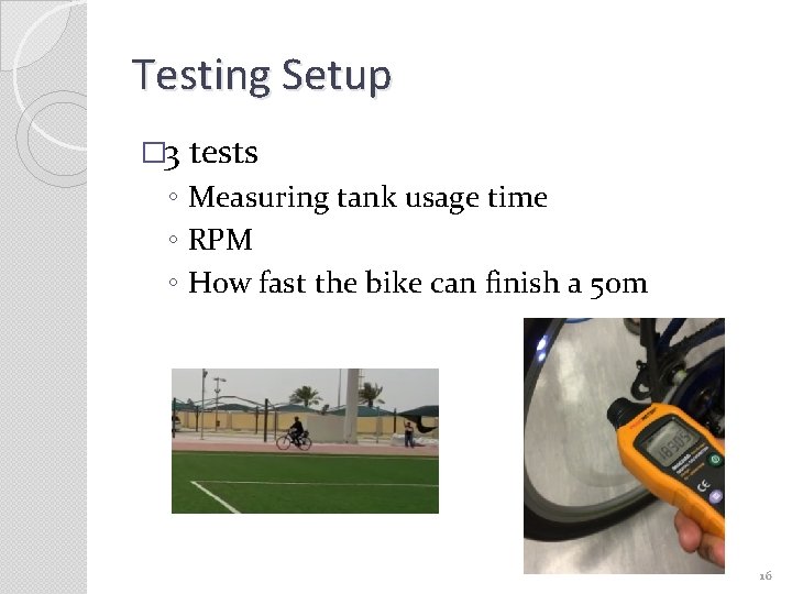 Testing Setup � 3 tests ◦ Measuring tank usage time ◦ RPM ◦ How