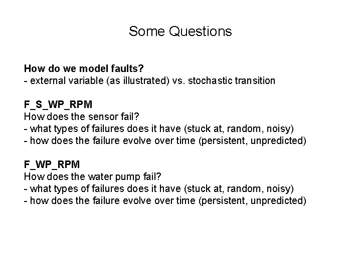 Some Questions How do we model faults? - external variable (as illustrated) vs. stochastic