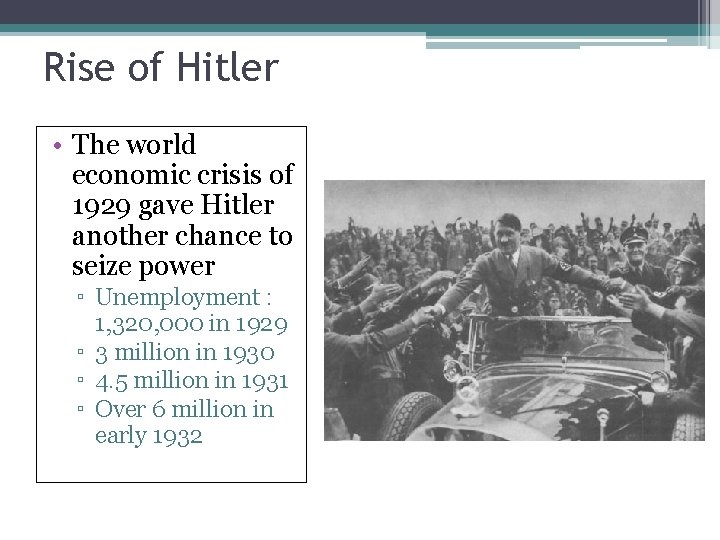 Rise of Hitler • The world economic crisis of 1929 gave Hitler another chance
