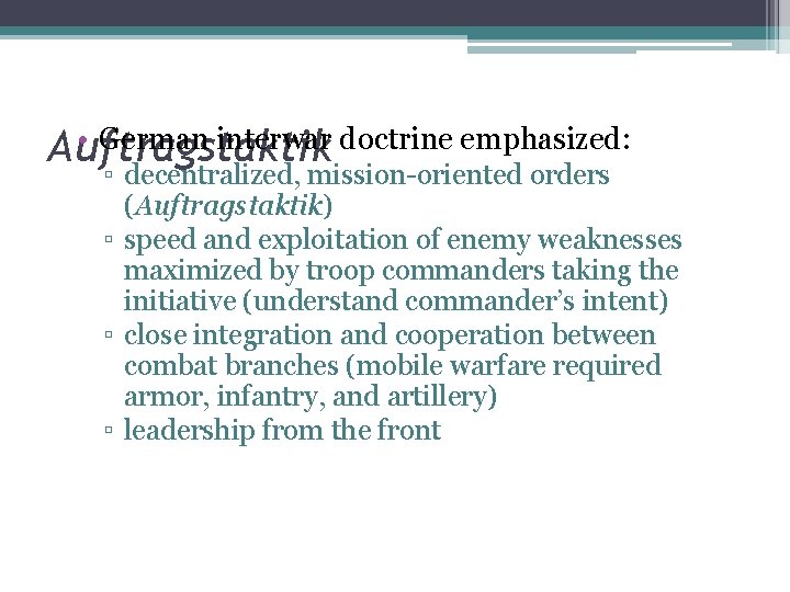  • German interwar doctrine emphasized: Auftragstaktik ▫ decentralized, mission-oriented orders (Auftragstaktik) ▫ speed