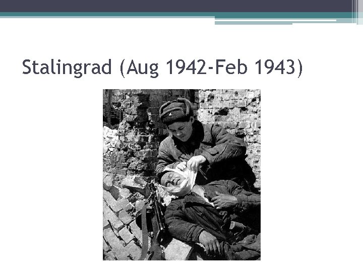 Stalingrad (Aug 1942 -Feb 1943) 