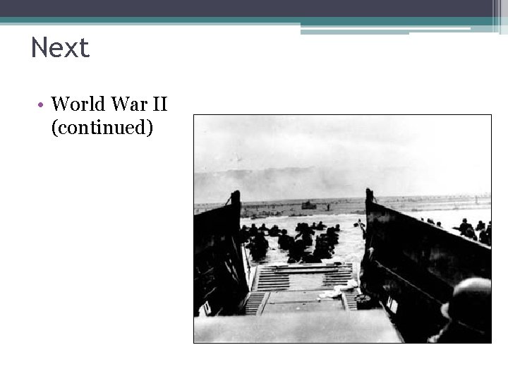 Next • World War II (continued) 