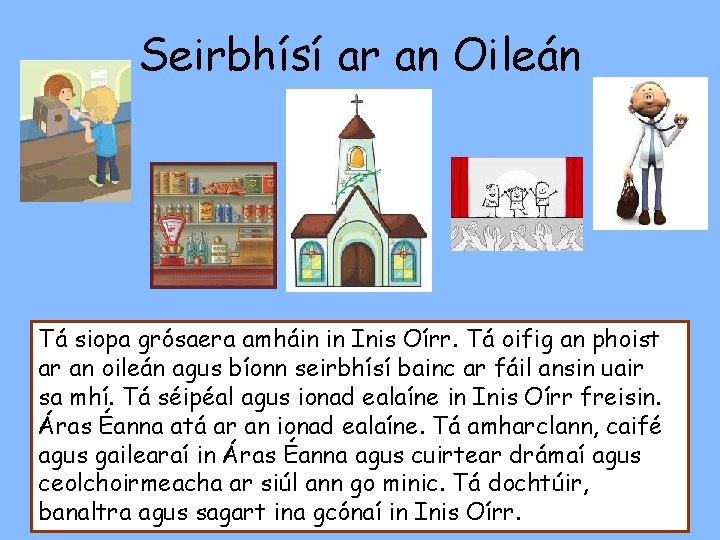 Seirbhísí ar an Oileán Tá siopa grósaera amháin in Inis Oírr. Tá oifig an