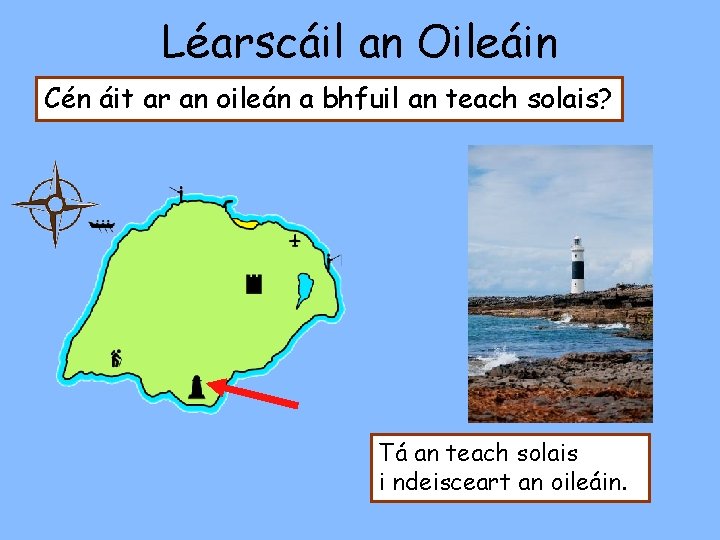 Léarscáil an Oileáin Cén áit ar an oileán a bhfuil an teach solais? Tá