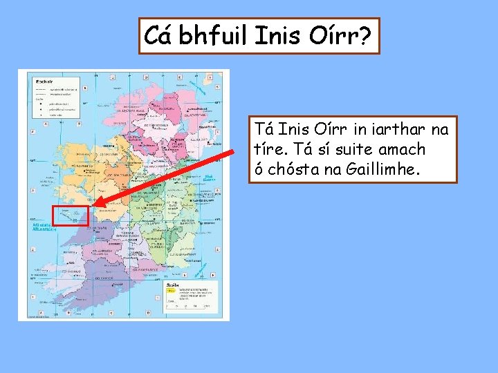 Cá bhfuil Inis Oírr? Tá Inis Oírr in iarthar na tíre. Tá sí suite