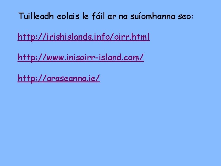 Tuilleadh eolais le fáil ar na suíomhanna seo: http: //irishislands. info/oirr. html http: //www.