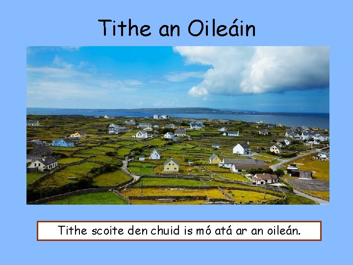 Tithe an Oileáin Tithe scoite den chuid is mó atá ar an oileán. 