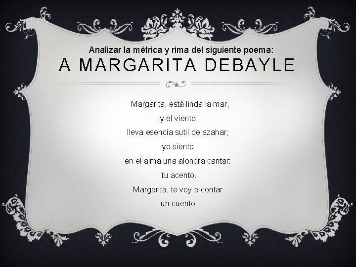 Analizar la métrica y rima del siguiente poema: A MARGARITA DEBAYLE Margarita, está linda